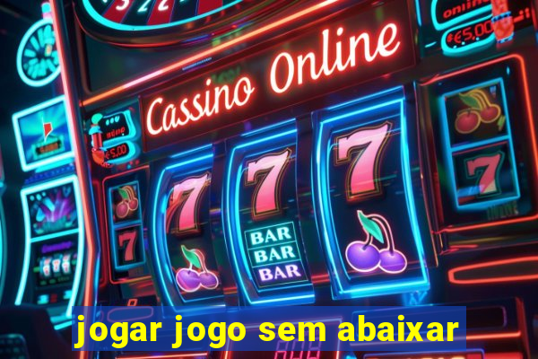 jogar jogo sem abaixar